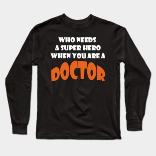 Who needs a super hero when you are a Doctor T-shirts 2022 Long Sleeve T-Shirt